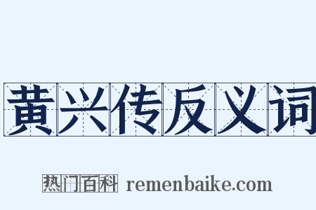 黄兴传反义词是什么意思的图片